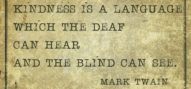 kindness is a language which the deaf can hear and the blind can see